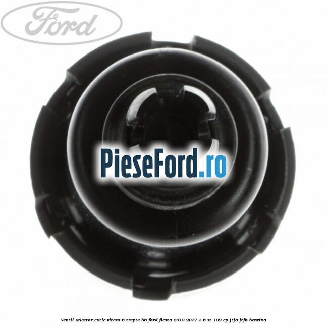 Ventil selector cutie viteza 6 trepte B6 Ford Fiesta 2013-2017 1.6 ST 182 cp JTJA, JTJB benzina