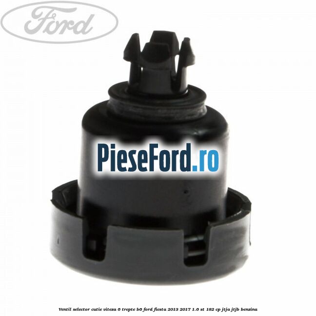 Ventil selector cutie viteza 6 trepte B6 Ford Fiesta 2013-2017 1.6 ST 182 cp JTJA, JTJB benzina