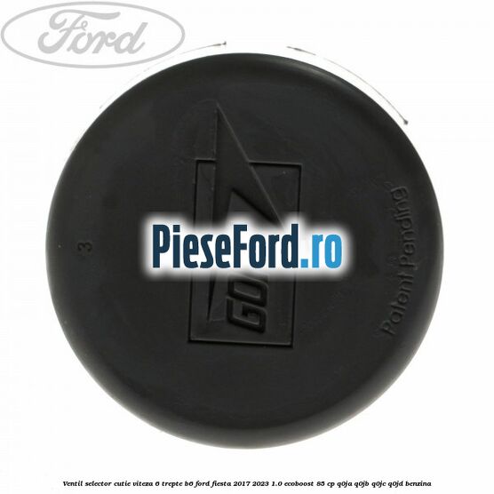 Ventil selector cutie viteza 6 trepte B6 Ford Fiesta 2017-2023 1.0 EcoBoost 85 cp Q0JA, Q0JB, Q0JC, Q0JD benzina