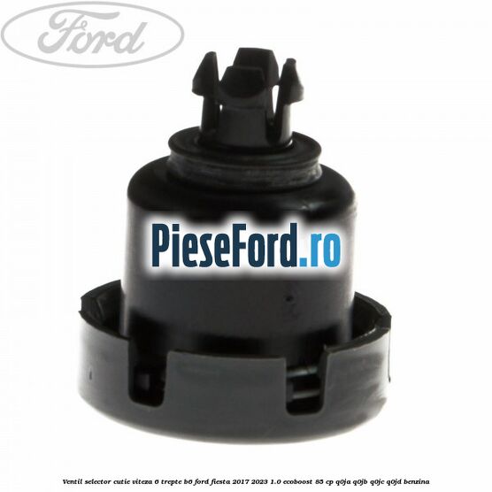 Ventil selector cutie viteza 6 trepte B6 Ford Fiesta 2017-2023 1.0 EcoBoost 85 cp Q0JA, Q0JB, Q0JC, Q0JD benzina