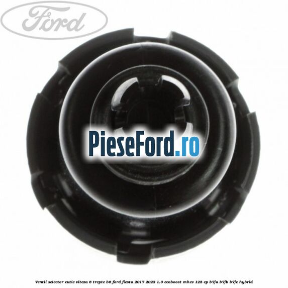 Ventil selector cutie viteza 6 trepte B6 Ford Fiesta 2017-2023 1.0 EcoBoost mHEV 125 cp B7JA, B7JB, B7JC Hybrid