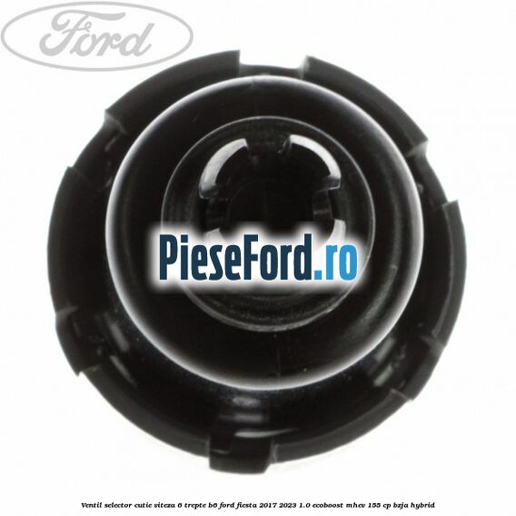 Ventil selector cutie viteza 6 trepte B6 Ford Fiesta 2017-2023 1.0 EcoBoost mHEV 155 cp BZJA Hybrid