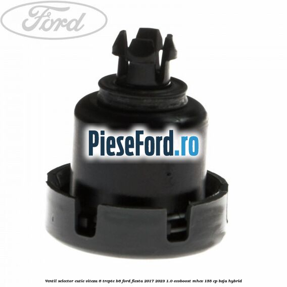 Ventil selector cutie viteza 6 trepte B6 Ford Fiesta 2017-2023 1.0 EcoBoost mHEV 155 cp BZJA Hybrid
