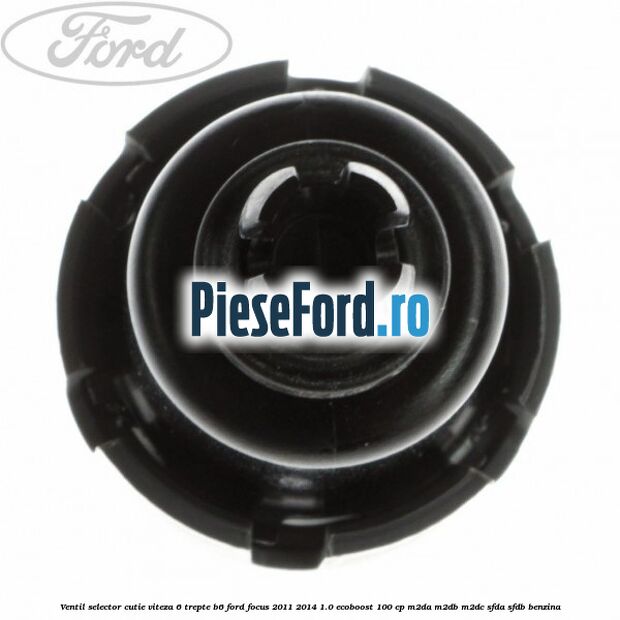 Ventil selector cutie viteza 6 trepte B6 Ford Focus 2011-2014 1.0 EcoBoost 100 cp M2DA, M2DB, M2DC, SFDA, SFDB benzina