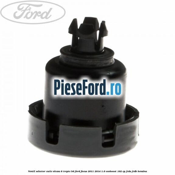 Ventil selector cutie viteza 6 trepte B6 Ford Focus 2011-2014 1.6 EcoBoost 182 cp JTDA, JTDB benzina