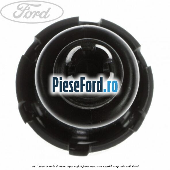 Ventil selector cutie viteza 6 trepte B6 Ford Focus 2011-2014 1.6 TDCi 95 cp T3DA, T3DB diesel