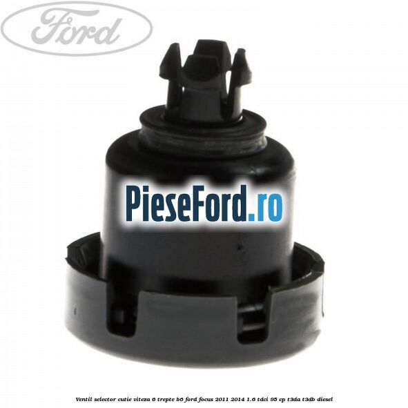 Ventil selector cutie viteza 6 trepte B6 Ford Focus 2011-2014 1.6 TDCi 95 cp Ventil selector cutie viteza 6 trepte B6 Ford Focus 2011-2014 1.6 TDCi 95 cp T3DA, T3DB diesel