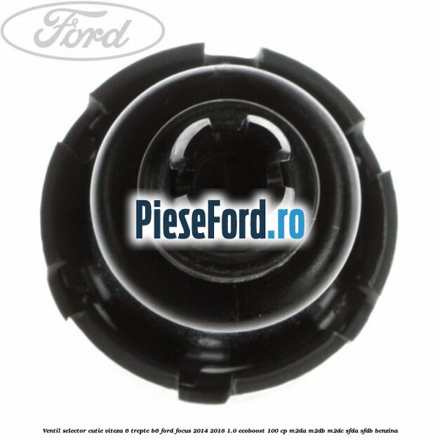 Ventil selector cutie viteza 6 trepte B6 Ford Focus 2014-2018 1.0 EcoBoost 100 cp M2DA, M2DB, M2DC, SFDA, SFDB benzina