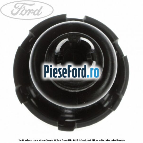 Ventil selector cutie viteza 6 trepte B6 Ford Focus 2014-2018 1.0 EcoBoost 125 cp M1DA, M1DC, M1DD benzina