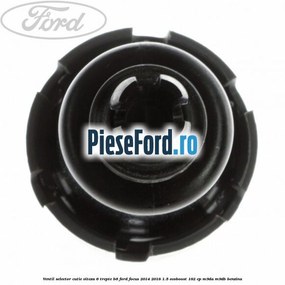Ventil selector cutie viteza 6 trepte B6 Ford Focus 2014-2018 1.5 EcoBoost 182 cp M9DA, M9DB benzina