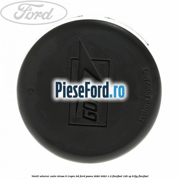 Ventil selector cutie viteza 6 trepte B6 Ford Puma 2020-2023 1.0 Flexifuel 125 cp B7JG Flexifuel