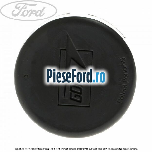 Ventil selector cutie viteza 6 trepte B6 Ford Transit Connect 2013-2018 1.0 EcoBoost 100 cp B3GA, M2GA, M2GB benzina