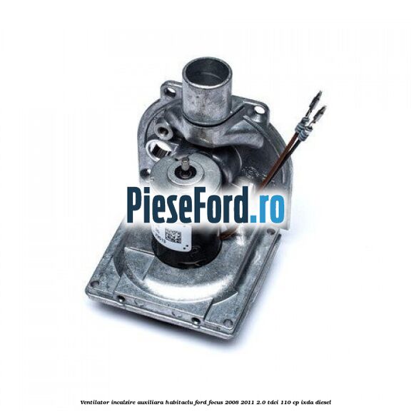 Ventilator incalzire auxiliara habitaclu Ford Focus 2008-2011 2.0 TDCi 110 cp Ventilator incalzire auxiliara habitaclu Ford Focus 2008-2011 2.0 TDCi 110 cp IXDA diesel