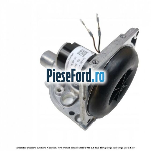 Ventilator incalzire auxiliara habitaclu Ford Transit Connect 2013-2018 1.5 TDCi 100 cp Ventilator incalzire auxiliara habitaclu Ford Transit Connect 2013-2018 1.5 TDCi 100 cp XVGA, XVGB, XVGC, XXGA diesel