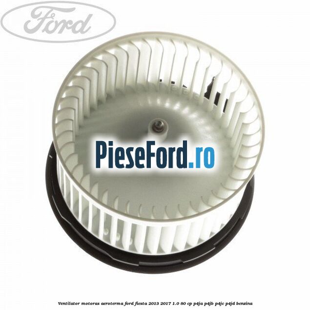 Ventilator motoras aeroterma Ford Fiesta 2013-2017 1.0 80 cp