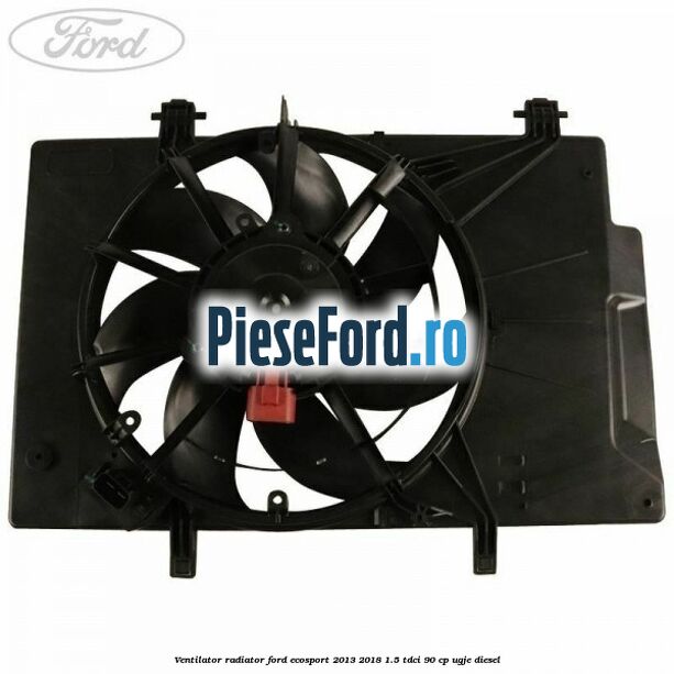Ventilator radiator Ford EcoSport 2013-2018 1.5 TDCi 90 cp UGJE diesel
