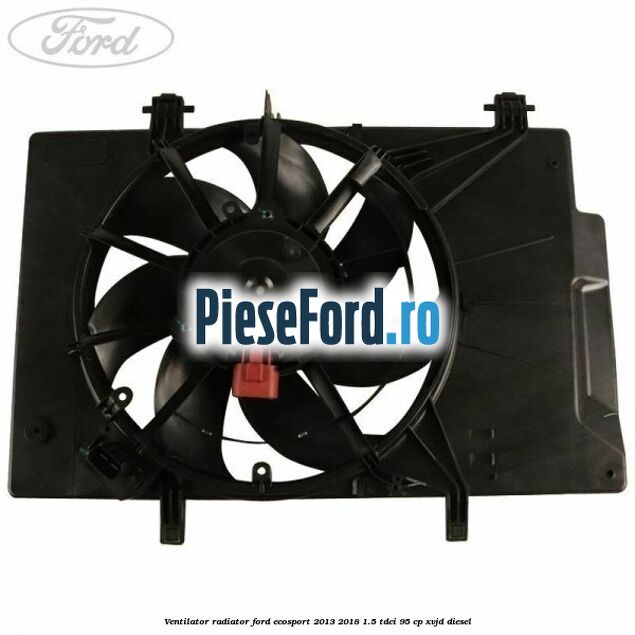 Ventilator radiator Ford EcoSport 2013-2018 1.5 TDCi 95 cp XVJD diesel
