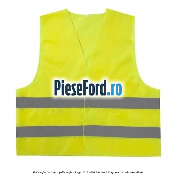 Vesta reflectorizanta galbena Ford Kuga 2013-2016 2.0 TDCi 120 cp XRMA, XRMB, XRMC diesel