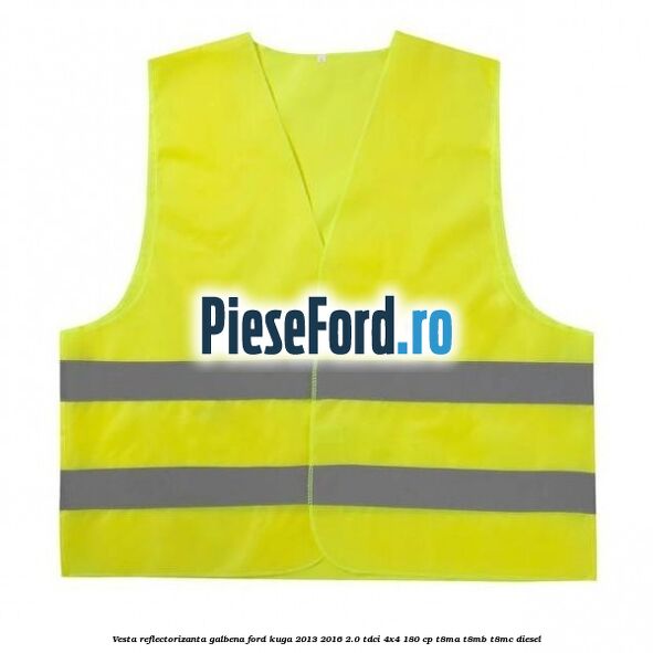 Vesta reflectorizanta galbena Ford Kuga 2013-2016 2.0 TDCi 4x4 180 cp T8MA, T8MB, T8MC diesel