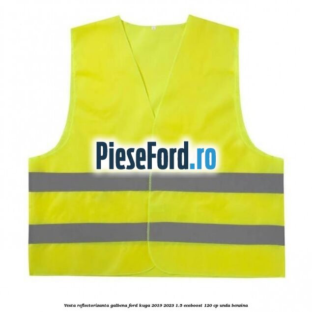 Vesta reflectorizanta galbena Ford Kuga 2019-2023 1.5 EcoBoost 120 cp UNDA benzina