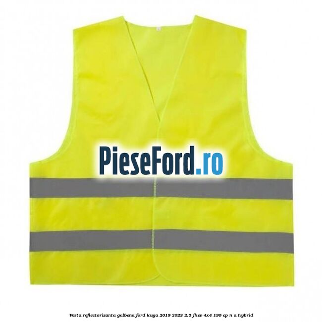 Vesta reflectorizanta galbena Ford Kuga 2019-2023 2.5 FHEV 4x4 190 cp n/a hybrid