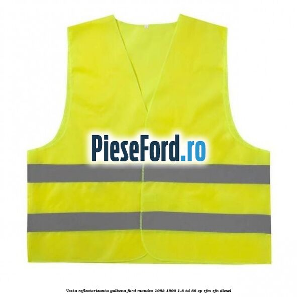 Vesta reflectorizanta galbena Ford Mondeo 1993-1996 1.8 TD 88 cp RFM, RFN diesel