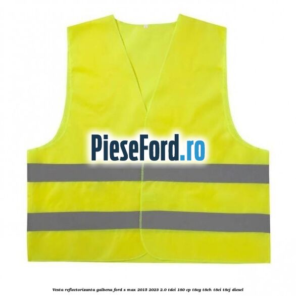 Vesta reflectorizanta galbena Ford S-Max 2015-2023 2.0 TDCi 180 cp T8CG, T8CH, T8CI, T8CJ diesel