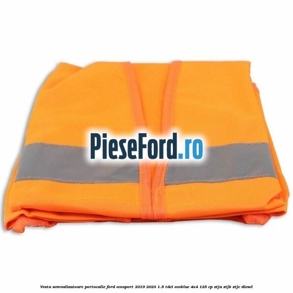 Vesta semnalizatoare, portocalie Ford EcoSport 2019-2023 1.5 TDCi EcoBlue 4x4 125 cp ZTJA, ZTJB, ZTJC diesel