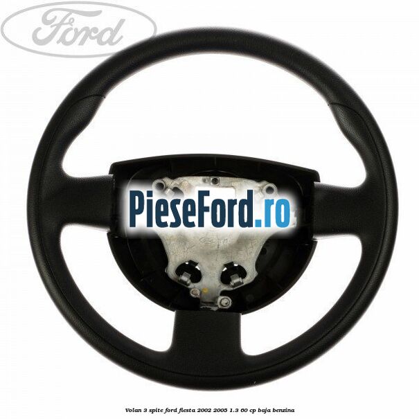 Volan 3 spite Ford Fiesta 2002-2005 1.3 60 cp BAJA benzina