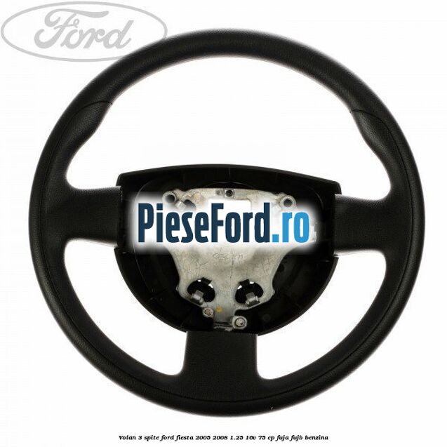 Volan 3 spite Ford Fiesta 2005-2008 1.25 16V 75 cp FUJA, FUJB benzina