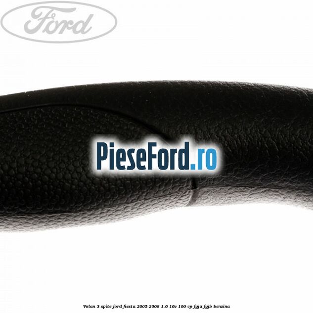 Volan 3 spite Ford Fiesta 2005-2008 1.6 16V 100 cp FYJA, FYJB benzina