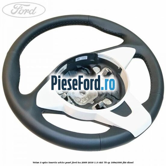 Volan 3 spite insertie white pearl Ford Ka 2009-2016 1.3 TDCi 75 cp 169A1000, FD4 diesel