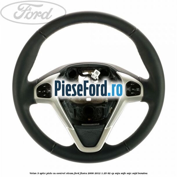 Volan 3 spite piele cu control viteza Ford Fiesta 2008-2012 1.25 82 cp SNJA, SNJB, SNJC, SNJD benzina