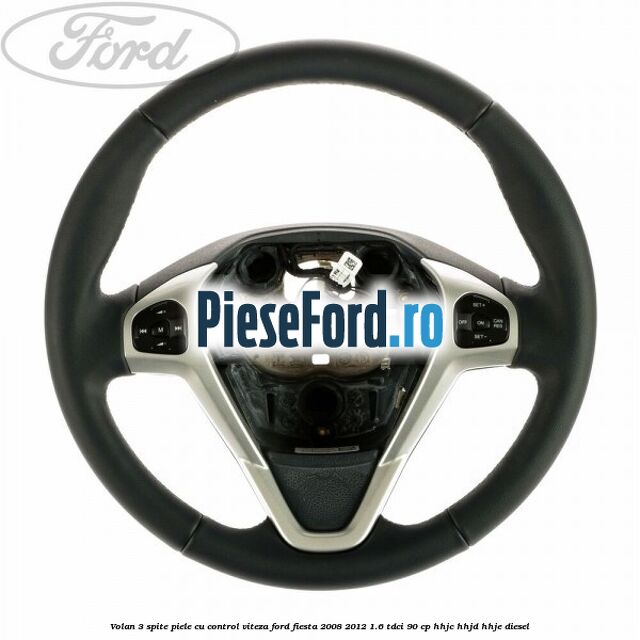 Volan 3 spite piele cu control viteza Ford Fiesta 2008-2012 1.6 TDCi 90 cp HHJC, HHJD, HHJE diesel