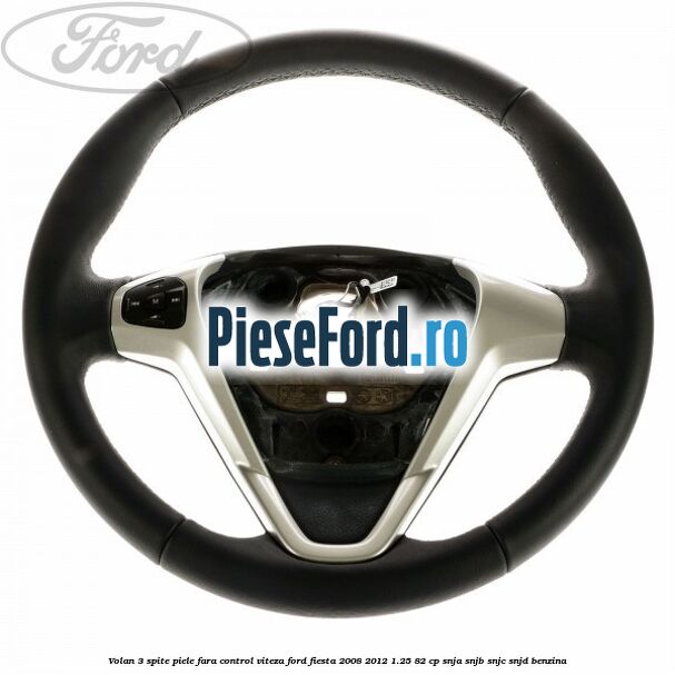 Volan 3 spite piele fara control viteza Ford Fiesta 2008-2012 1.25 82 cp SNJA, SNJB, SNJC, SNJD benzina