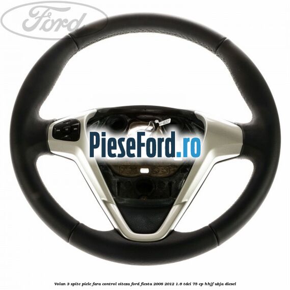 Volan 3 spite piele fara control viteza Ford Fiesta 2008-2012 1.6 TDCi 75 cp HHJF, UBJA diesel