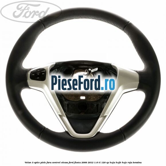 Volan 3 spite piele fara control viteza Ford Fiesta 2008-2012 1.6 Ti 120 cp HXJA, HXJB, HXJE, RVJA benzina