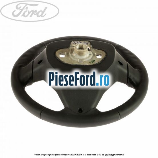 Volan 3 spite piele Ford EcoSport 2019-2023 1.0 EcoBoost 140 cp YYJD, YYJF benzina