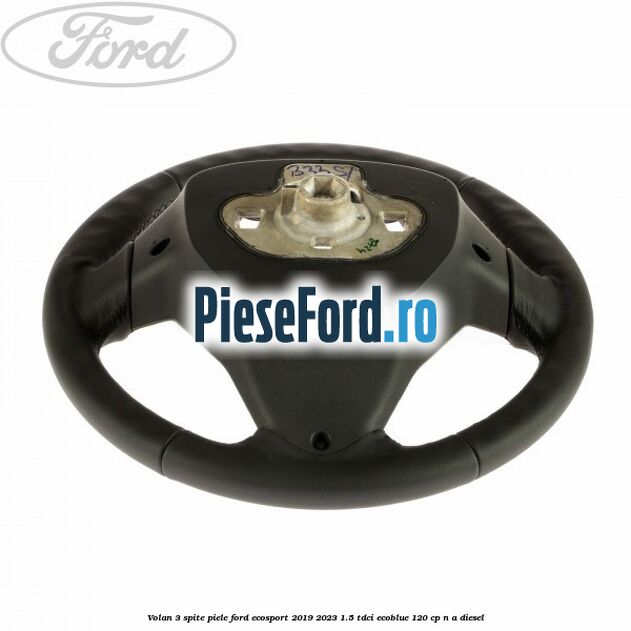 Volan 3 spite piele Ford EcoSport 2019-2023 1.5 TDCi EcoBlue 120 cp Volan 3 spite piele Ford EcoSport 2019-2023 1.5 TDCi EcoBlue 120 cp n/a diesel