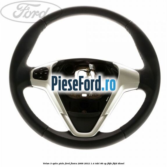 Volan 3 spite piele Ford Fiesta 2008-2012 1.4 TDCi 68 cp Volan 3 spite piele Ford Fiesta 2008-2012 1.4 TDCi 68 cp F6JB, F6JD diesel
