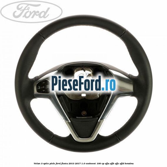 Volan 3 spite piele Ford Fiesta 2013-2017 1.0 EcoBoost 100 cp SFJA, SFJB, SFJC, SFJD benzina