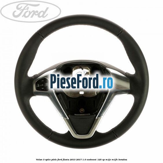 Volan 3 spite piele Ford Fiesta 2013-2017 1.0 EcoBoost 125 cp M1JE, M1JH benzina