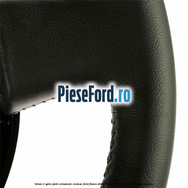 Volan 3 spite piele ornament cromat Ford Fiesta 2002-2005 1.25 16V 75 cp FUJA, FUJB benzina