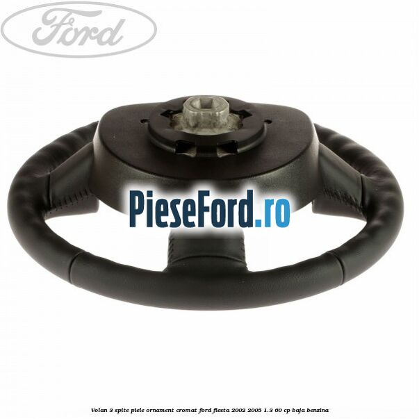 Volan 3 spite piele ornament cromat Ford Fiesta 2002-2005 1.3 60 cp BAJA benzina
