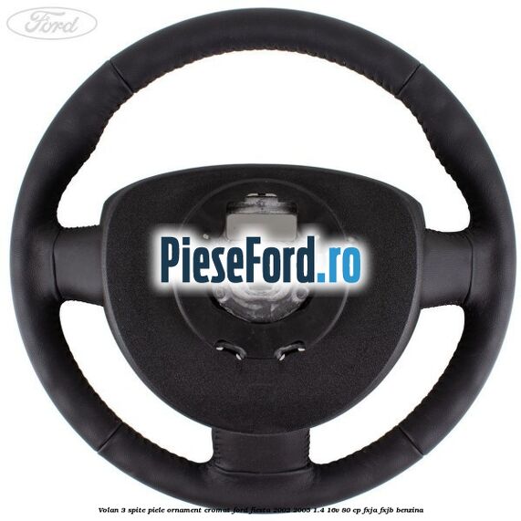 Volan 3 spite piele ornament cromat Ford Fiesta 2002-2005 1.4 16V 80 cp Volan 3 spite piele ornament cromat Ford Fiesta 2002-2005 1.4 16V 80 cp FXJA, FXJB benzina