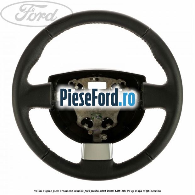 Volan 3 spite piele ornament cromat Ford Fiesta 2005-2008 1.25 16V 70 cp M7JA, M7JB benzina