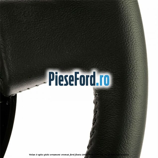 Volan 3 spite piele ornament cromat Ford Fiesta 2005-2008 1.25 16V 75 cp FUJA, FUJB benzina