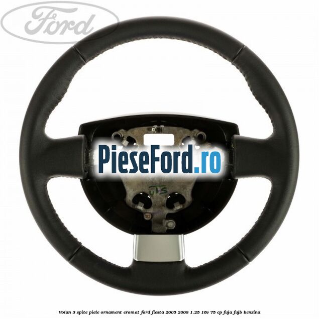 Volan 3 spite piele ornament cromat Ford Fiesta 2005-2008 1.25 16V 75 cp FUJA, FUJB benzina