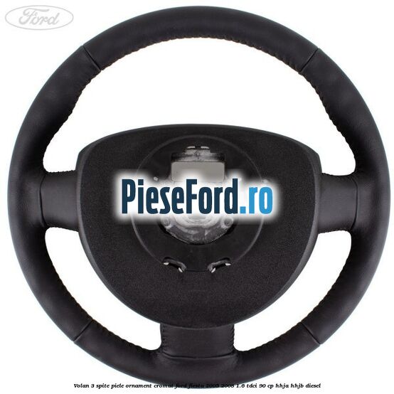 Volan 3 spite piele ornament cromat Ford Fiesta 2005-2008 1.6 TDCi 90 cp HHJA, HHJB diesel