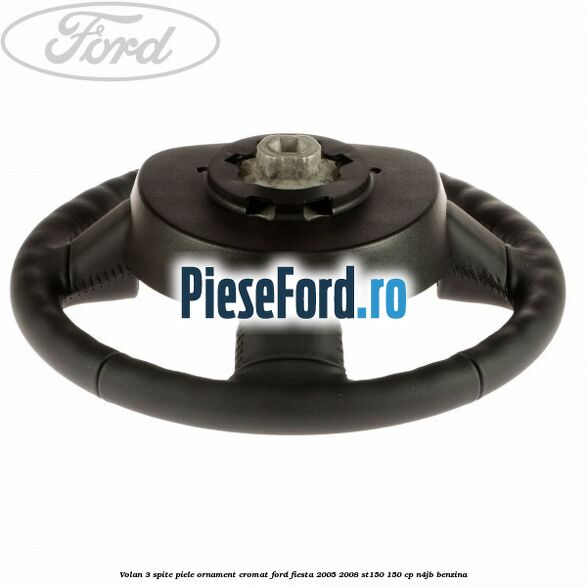 Volan 3 spite piele ornament cromat Ford Fiesta 2005-2008 ST150 150 cp N4JB benzina